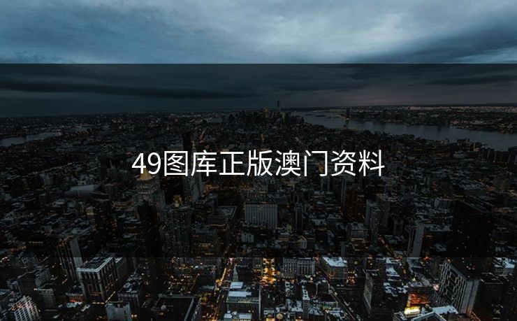 49图库正版澳门资料 49图库正版澳门资料